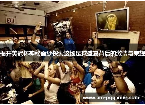 揭开美冠杯神秘面纱探索这场足球盛宴背后的激情与荣耀 揭开美冠杯神秘面纱探索这场足球盛宴背后的激情与荣耀