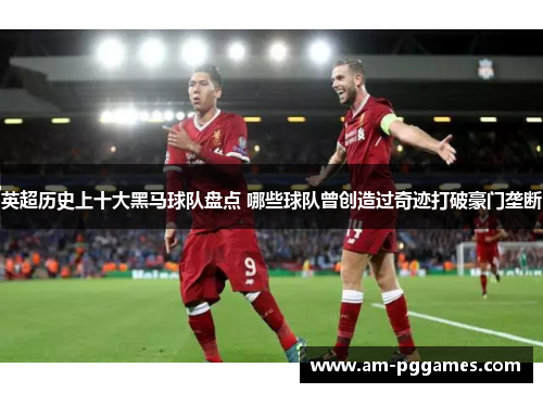 英超历史上十大黑马球队盘点 哪些球队曾创造过奇迹打破豪门垄断