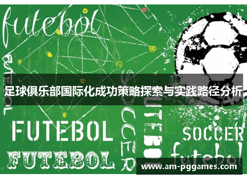 足球俱乐部国际化成功策略探索与实践路径分析 足球俱乐部国际化成功策略探索与实践路径分析