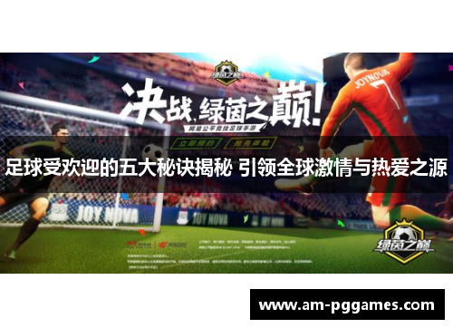 足球受欢迎的五大秘诀揭秘 引领全球激情与热爱之源