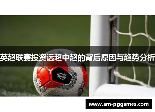 英超联赛投资远超中超的背后原因与趋势分析