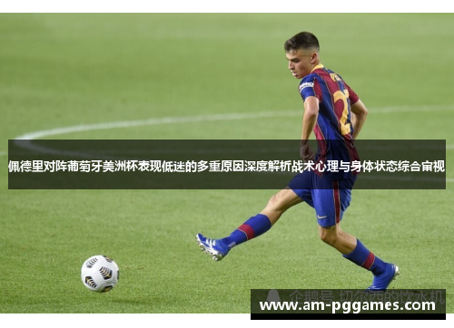 佩德里对阵葡萄牙美洲杯表现低迷的多重原因深度解析战术心理与身体状态综合审视 佩德里对阵葡萄牙美洲杯表现低迷的多重原因深度解析战术心理与身体状态综合审视