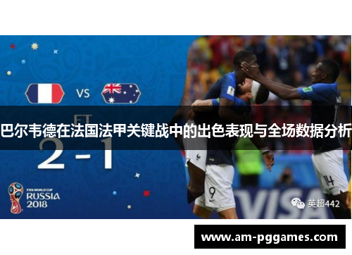 巴尔韦德在法国法甲关键战中的出色表现与全场数据分析