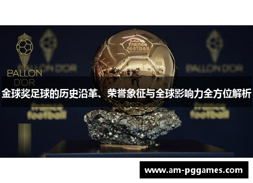 金球奖足球的历史沿革、荣誉象征与全球影响力全方位解析 金球奖足球的历史沿革、荣誉象征与全球影响力全方位解析
