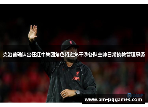 克洛普确认出任红牛集团角色将避免干涉各队主帅日常执教管理事务 克洛普确认出任红牛集团角色将避免干涉各队主帅日常执教管理事务
