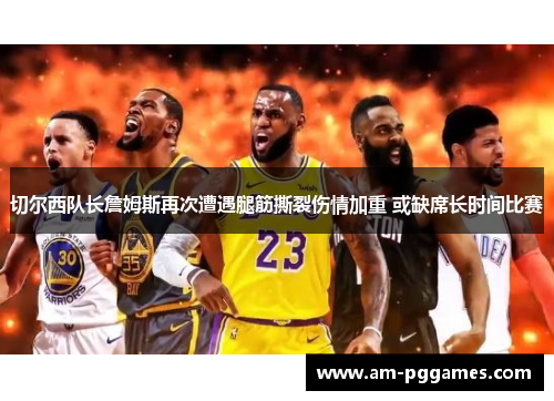 切尔西队长詹姆斯再次遭遇腿筋撕裂伤情加重 或缺席长时间比赛