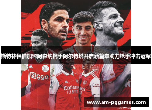 斯特林租借加盟阿森纳携手阿尔特塔开启新篇章助力枪手冲击冠军