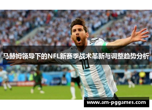 马赫姆领导下的NFL新赛季战术革新与调整趋势分析